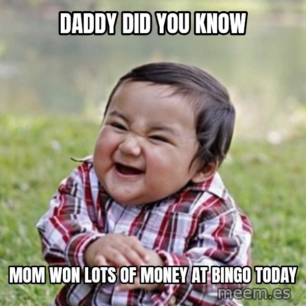 evil toddler kid2 meme: daddy did you know / mom won lots of money at bingo today