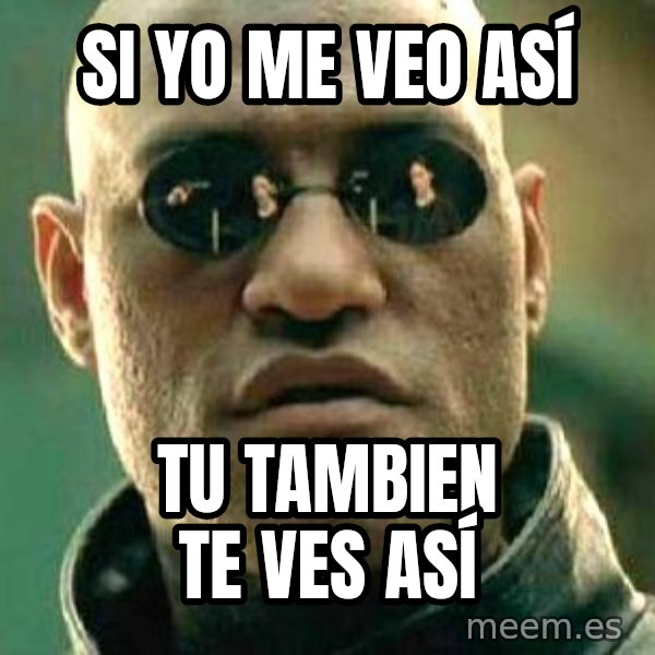 What if I told you / Matrix Morpheus meme: si yo me veo así / tu tambien te ves así