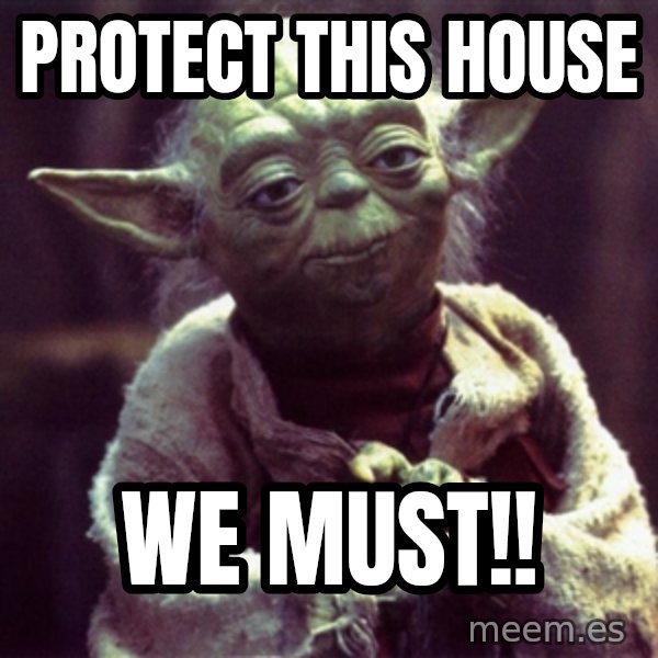 Yoda meme: PROTECT THIS HOUSE / WE MUST!!