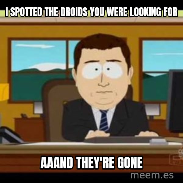 south park aand it's gone meme: i spotted the droids you were looking for / aaand they're gone