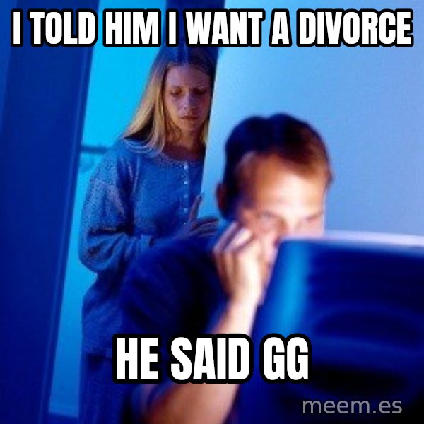 Internet Husband meme: I told him i want a divorce / he said gg