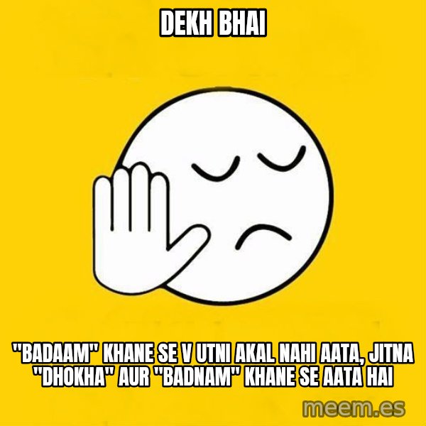 Jo baka gujarati meme: Dekh bhai / "Badaam" khane se v utni akal nahi aata, jitna "Dhokha" aur "badnam" khane se aata hai