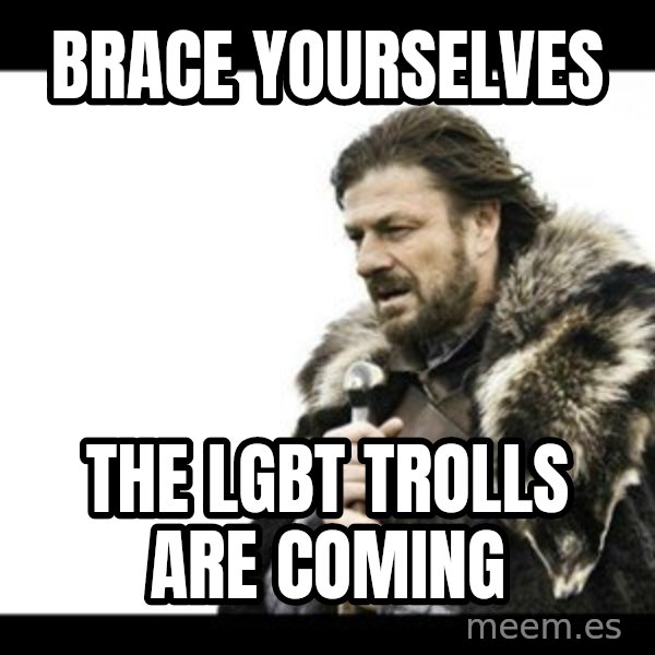 Winter is Coming meme: Brace yourselves / The LGBT Trolls are coming