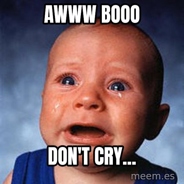 Crying Baby meme: Awww booo / Don't cry...