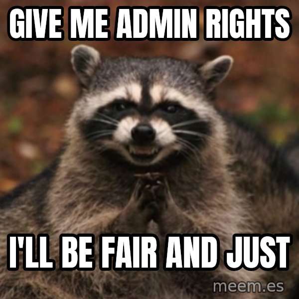 evil raccoon meme: Give me admin rights / I'll be fair and just