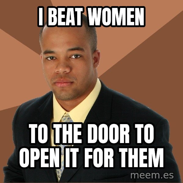 Successful Black Man meme: i beat women / to the door to open it for them