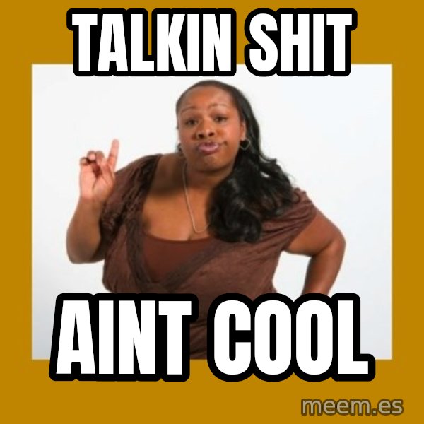 Angry Black Woman meme: talkin shit / aint cool