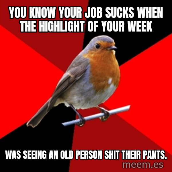 Retail Robin meme: you know your job sucks when the highlight of your week / was seeing an old person shit their pants.