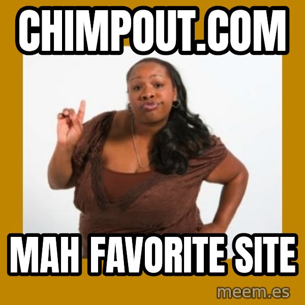 Angry Black Woman meme: chimpout.com / mah favorite site