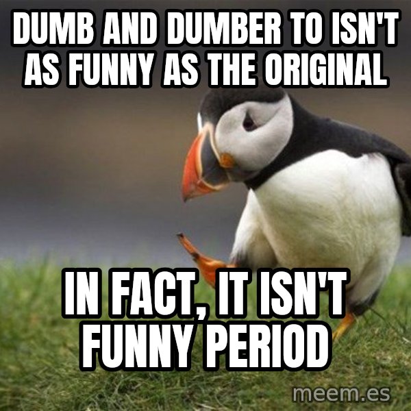 Unpopular Opinion Puffin meme: Dumb and Dumber To isn't as funny as the original / In fact, it isn't funny period