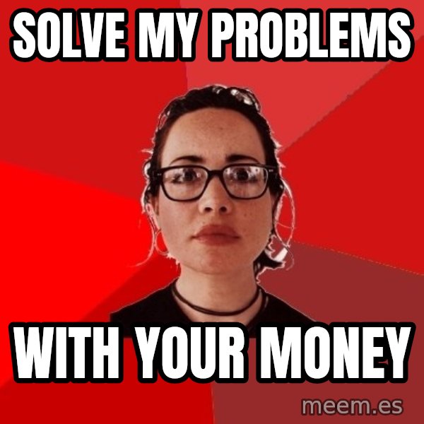 Liberal Douche Garofalo meme: solve my problems / with your money