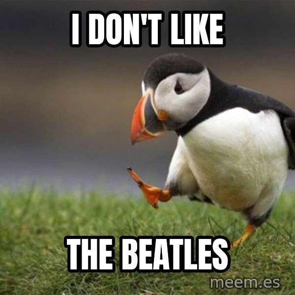 Unpopular Opinion Puffin meme: i don't like / the beatles