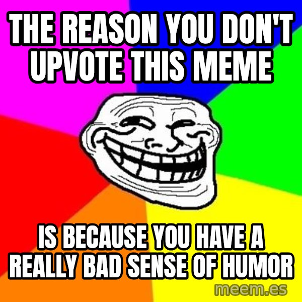Trollface meme: the reason you don't upvote this meme / is because you have a really bad sense of humor