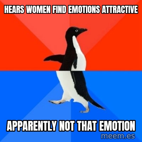 Socially Awesome Awkward Penguin meme: hears women find emotions attractive / apparently not that emotion