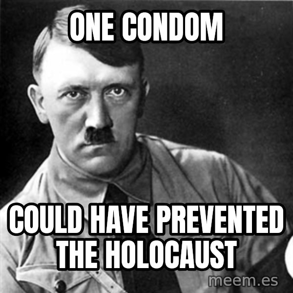 Hitler meme: One condom / Could have prevented the holocaust