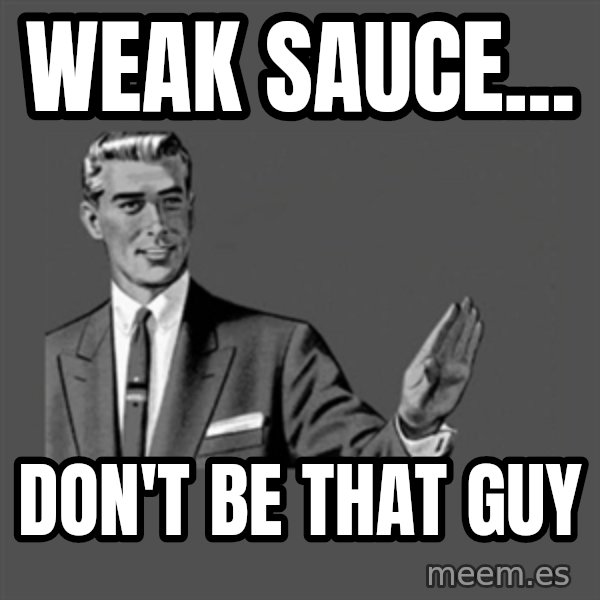 Grammar Guy meme: weak sauce... / don't be that guy