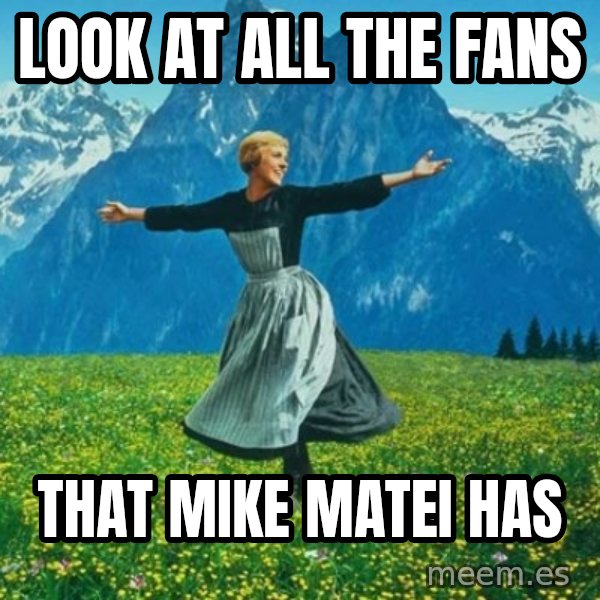 Look at All the Fucks I Give meme: look at all the fans / that mike matei has