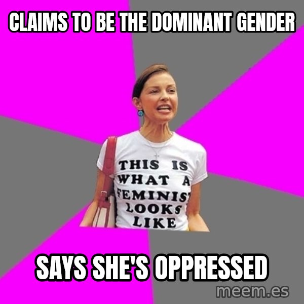 Feminist Cunt meme: Claims to be the dominant gender / Says she's oppressed