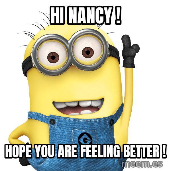 Despicable Me Minion meme: Hi Nancy ! / Hope you are feeling better !