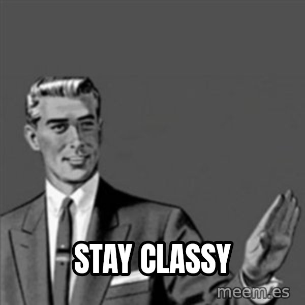 Correction Guy meme: STAY CLASSY