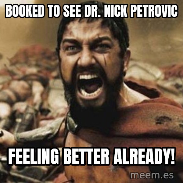 300 meme: Booked to see Dr. Nick Petrovic / Feeling better already!