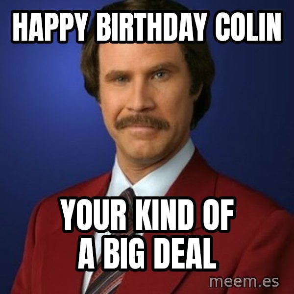 Anchorman Birthday meme: Happy Birthday Colin / Your kind of a big deal