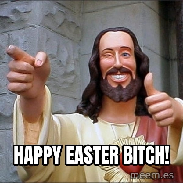 jesus says meme: Happy Easter Bitch!