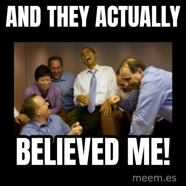 obama laughing  meme: and they actually / believed me!