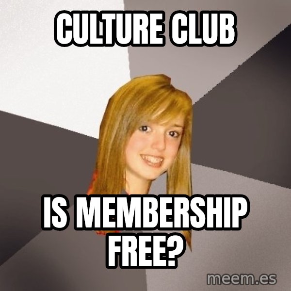 Musically Oblivious 8th Grader meme: culture club / is membership free?