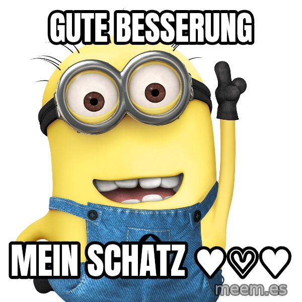 Despicable Me Minion meme: Gute Besserung / Mein Schatz ♥♡♥