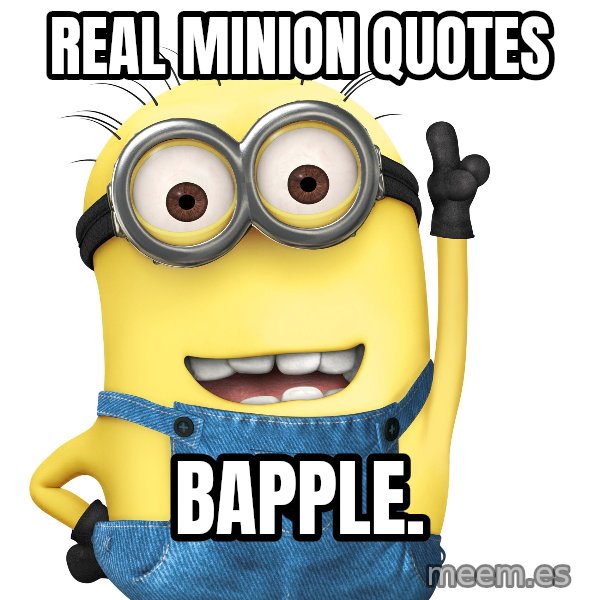 Despicable Me Minion meme: Real Minion Quotes / Bapple.
