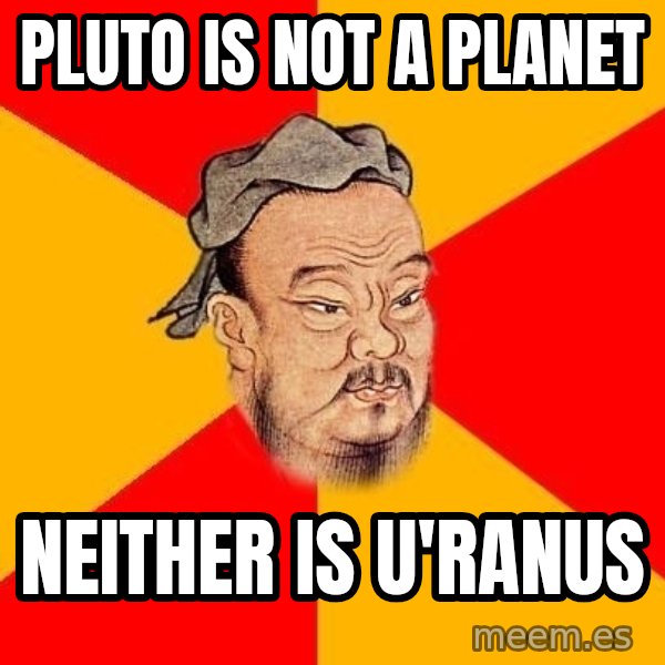 Wise Confucius meme: Pluto is not a planet / Neither is U'ranus