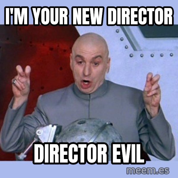 Dr Evil meme meme: I'm your new Director / Director Evil