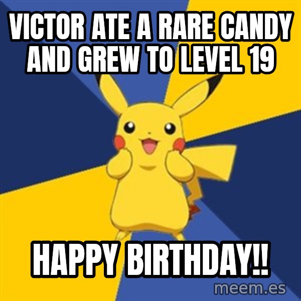 Pokemon Logic  meme: Victor ate a rare candy and grew to level 19 / Happy Birthday!!
