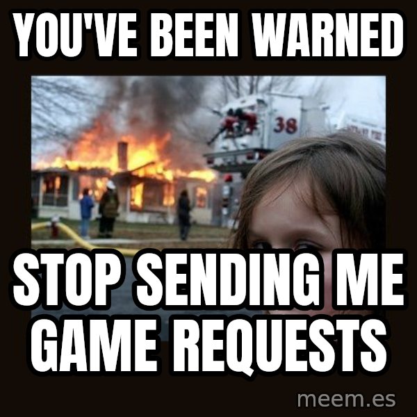Disaster Girl meme: YOU'VE BEEN WARNED / Stop sending me game requests