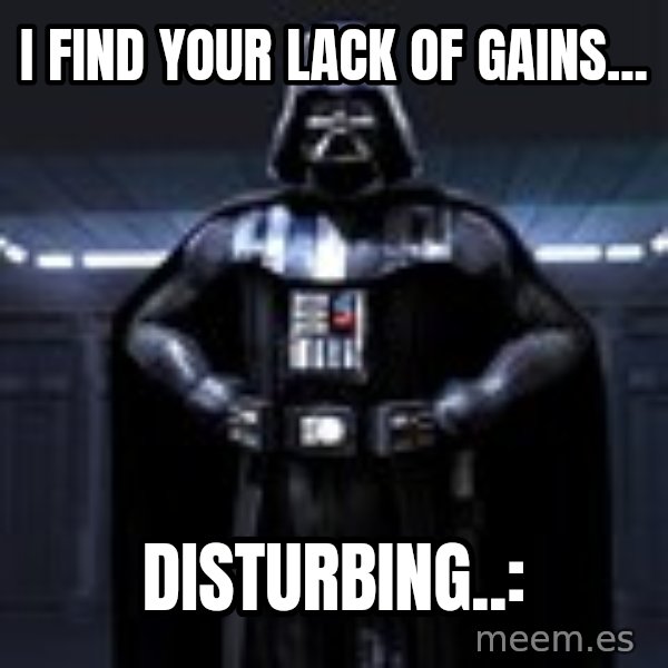 Darth Vader meme: I find your lack of gains... / Disturbing..: