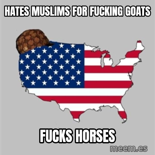 Scumbag America2 meme: hates muslims for fucking goats / fucks horses