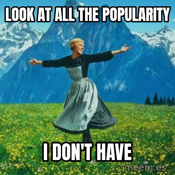 Look at All the Fucks I Give meme: look at all the popularity / i don't have