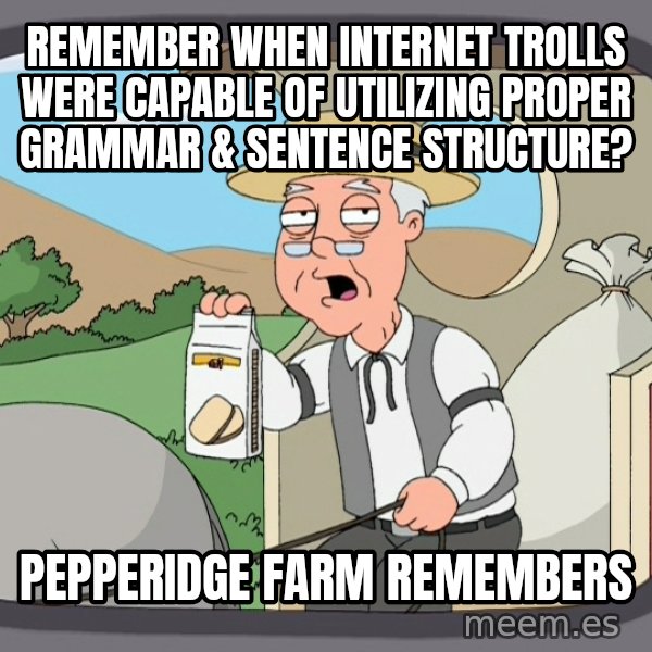 Pepperidge Farm Remembers Meme meme: remember when internet trolls were capable of utilizing proper grammar & sentence structure? / pepperidge farm remembers