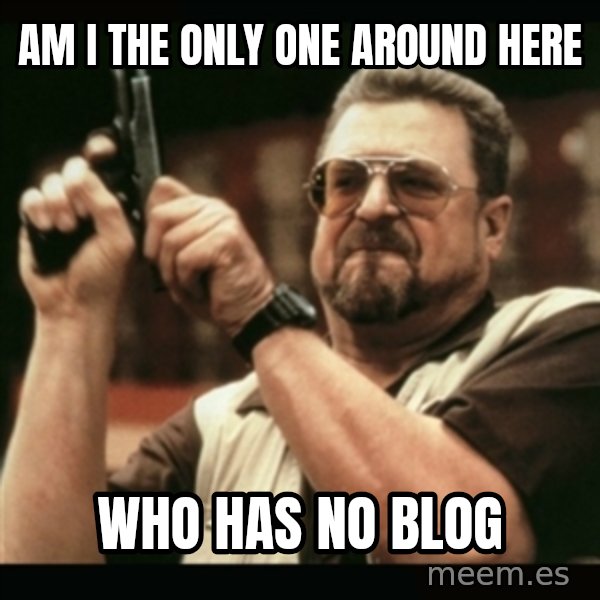 am i the only one around here meme: am i the only one around here / who has no blog