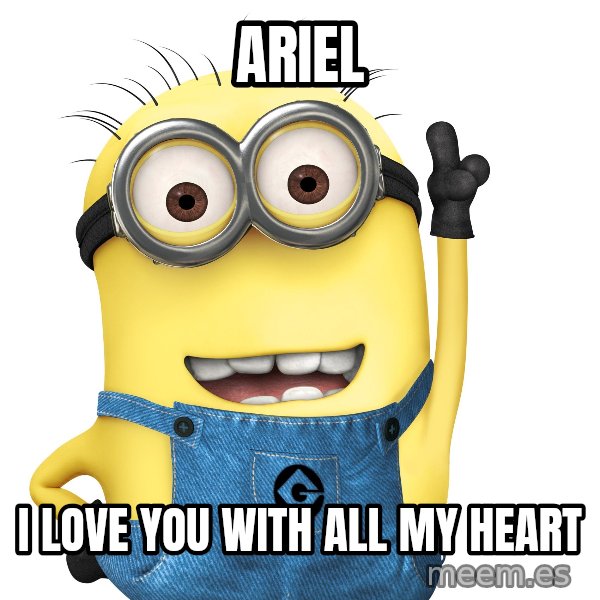Despicable Me Minion meme: Ariel / I love you with all my heart
