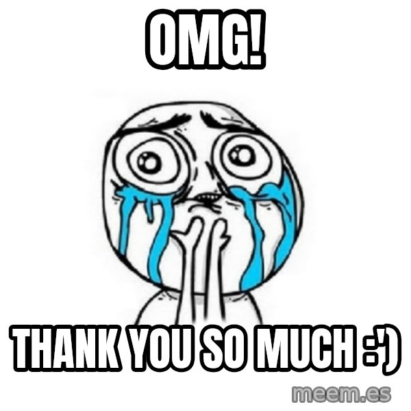Crying face meme: OMG! / Thank you so much :')