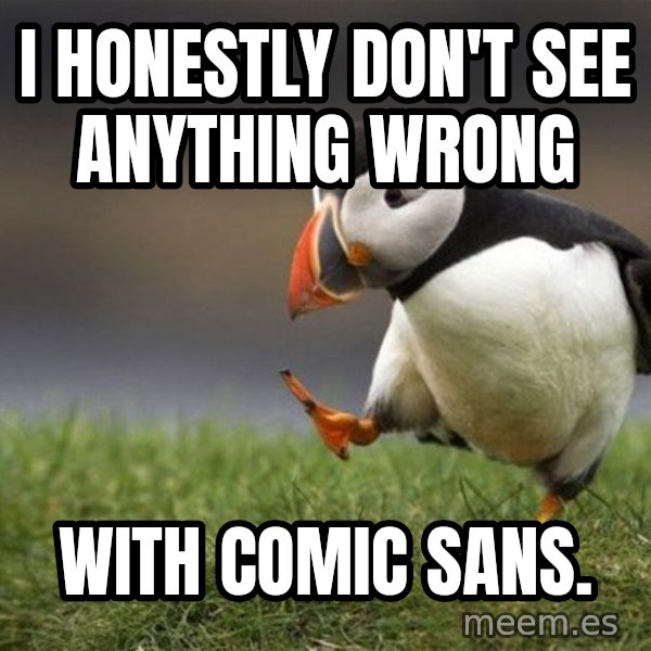 Unpopular Opinion Puffin meme: I honestly don't see anything wrong / with comic sans.