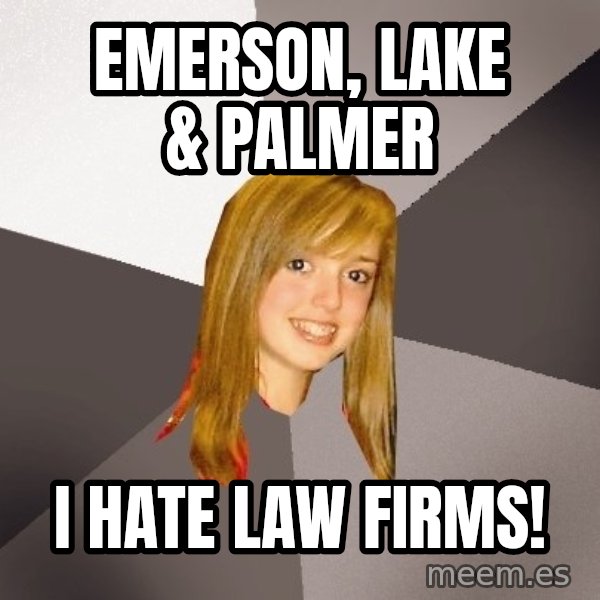 Musically Oblivious 8th Grader meme: emerson, lake & palmer / i hate law firms!