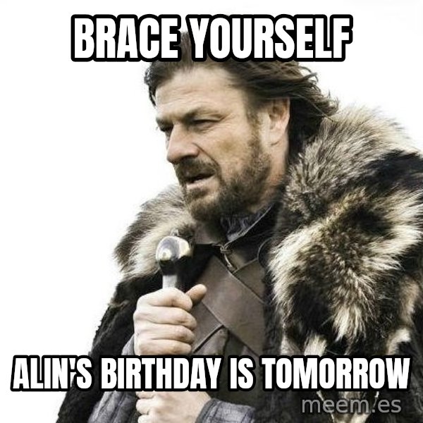 Brace Yourself Winter is Coming. meme: Brace yourself / Alin's birthday is tomorrow