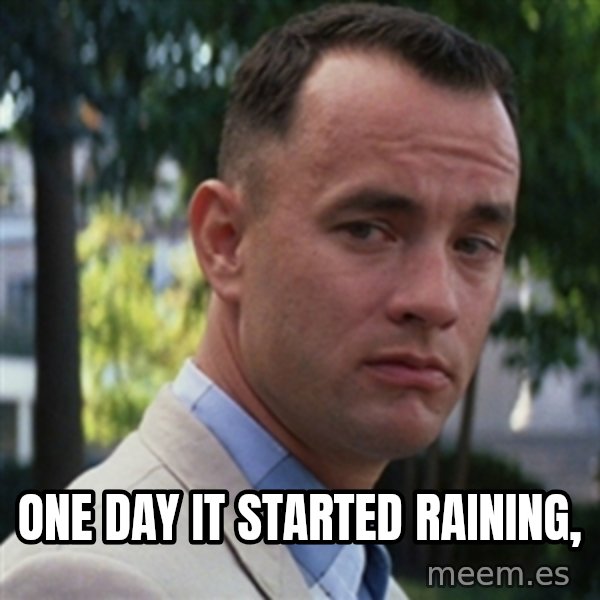 forrest gump meme: One day it started raining,