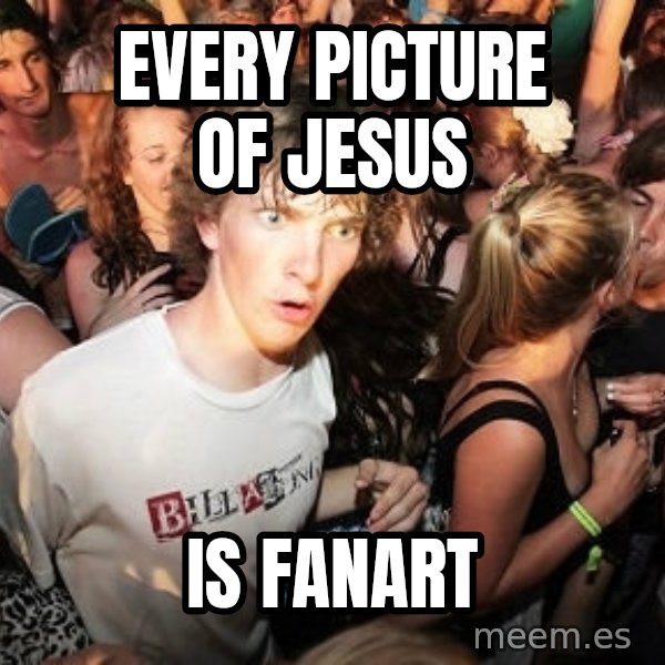 Sudden Realization Ralph meme: every picture of jesus / is fanart