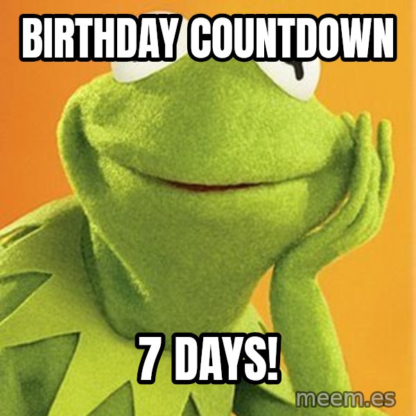 Kermit the frog meme: Birthday Countdown / 7 days!