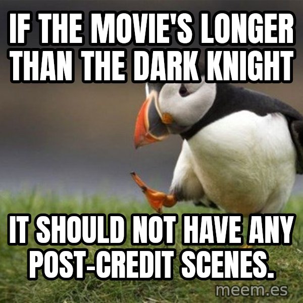 Unpopular Opinion Puffin meme: If the movie's longer than the dark knight / it should not have any post-credit scenes.