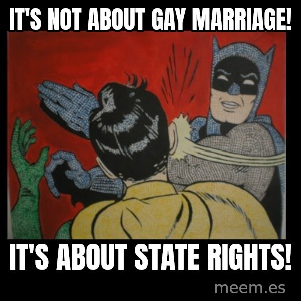 Batman Slappp meme: it's not about gay marriage! / it's about state rights!